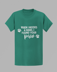 When I Needed A Hand, I Found Your Paw T-shirt