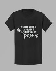 When I Needed A Hand, I Found Your Paw T-shirt