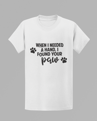 When I Needed A Hand, I Found Your Paw T-shirt